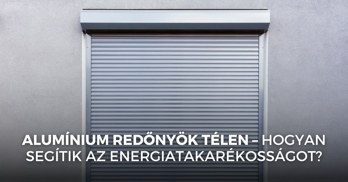Alumínium redőnyök télen – hogyan segítik az energiatakarékosságot?