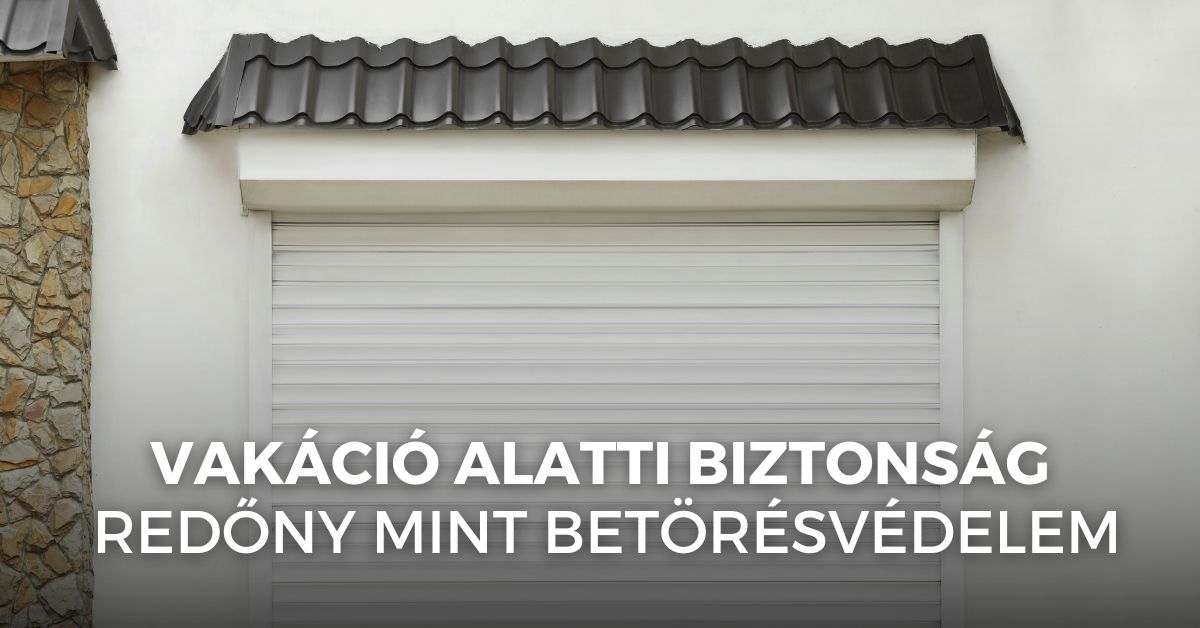Vakáció alatti biztonság: redőny mint betörésvédelem
