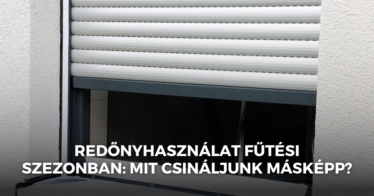 Redőnyhasználat fűtési szezonban: mit csináljunk másképp?