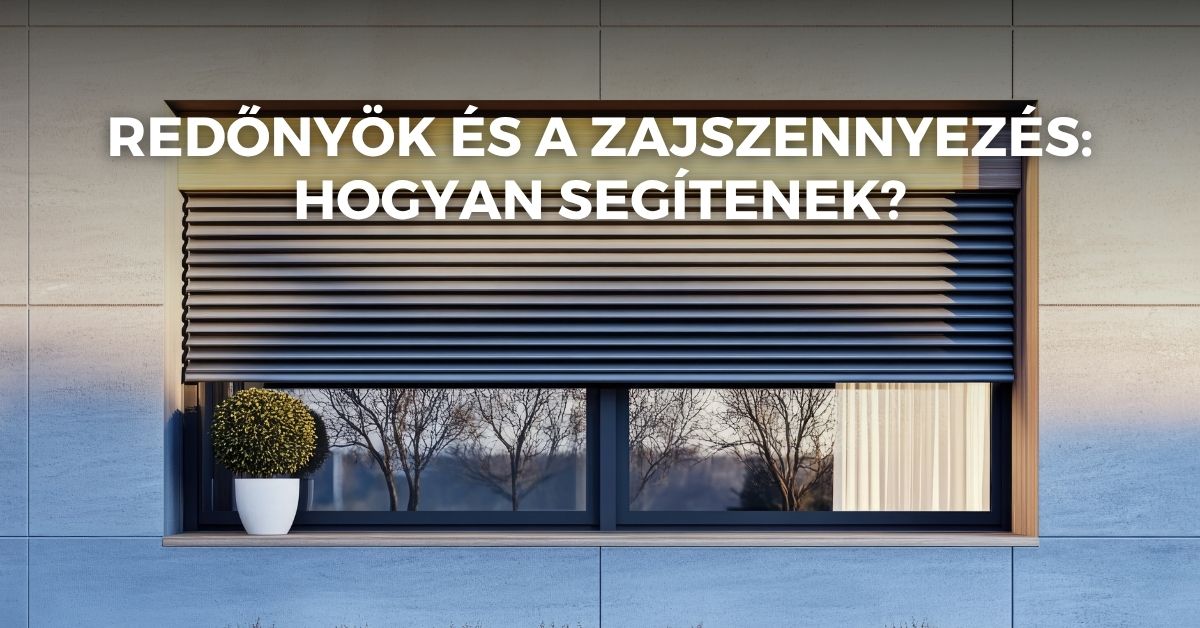 Redőnyök és a zajszennyezés: hogyan segítenek?